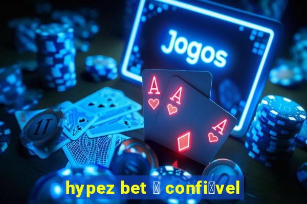 hypez bet 茅 confi谩vel