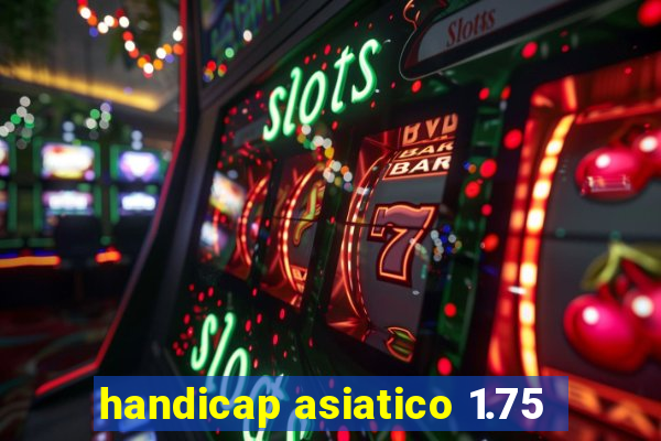 handicap asiatico 1.75