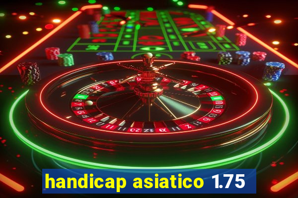 handicap asiatico 1.75