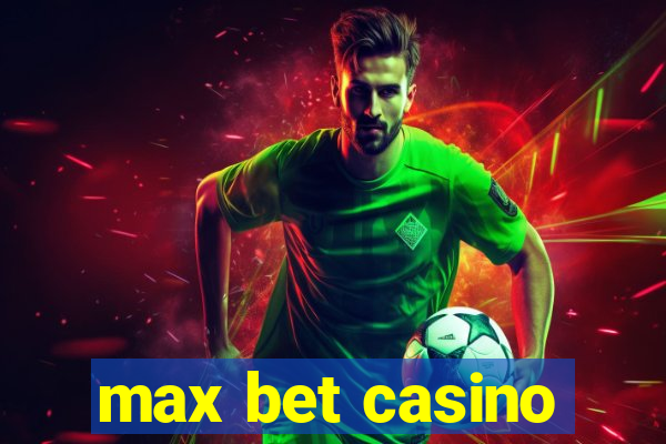 max bet casino