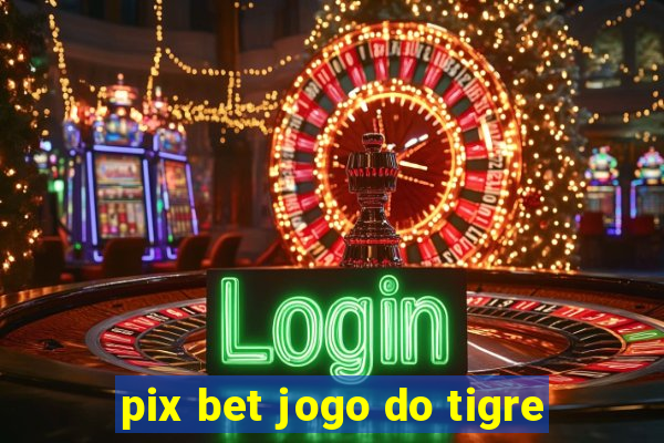 pix bet jogo do tigre