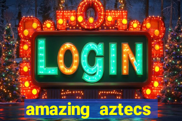 amazing aztecs casino slot