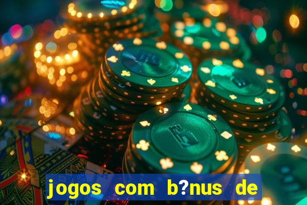 jogos com b?nus de boas-vindas slots