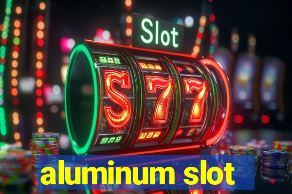 aluminum slot