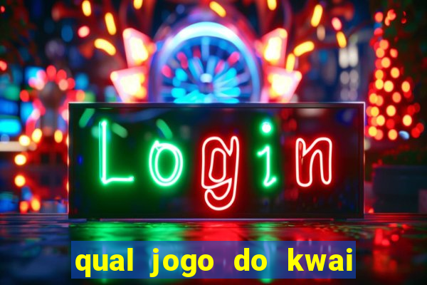 qual jogo do kwai que ganha mais dinheiro