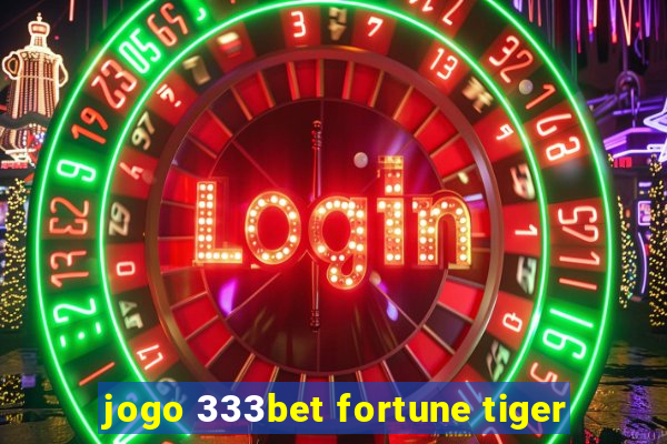 jogo 333bet fortune tiger