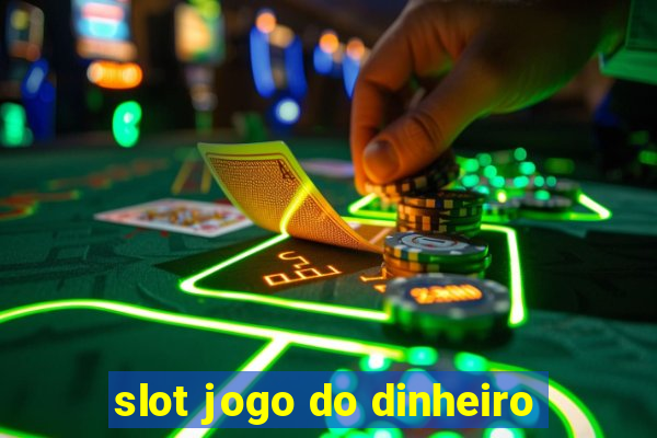 slot jogo do dinheiro