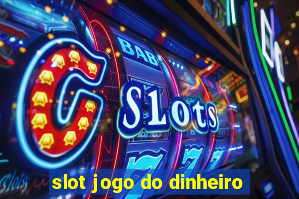 slot jogo do dinheiro