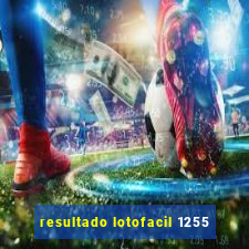 resultado lotofacil 1255