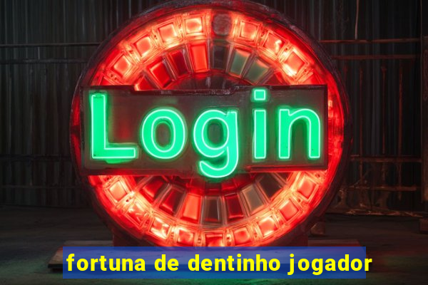 fortuna de dentinho jogador