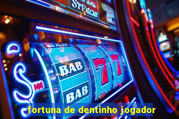 fortuna de dentinho jogador