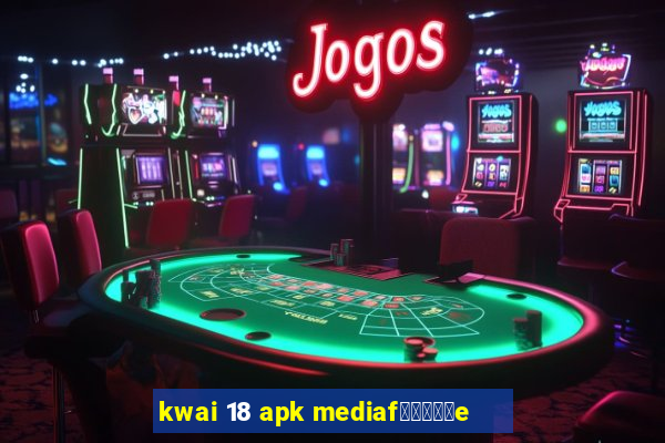 kwai 18 apk mediaf閿熷嫸棰坮e