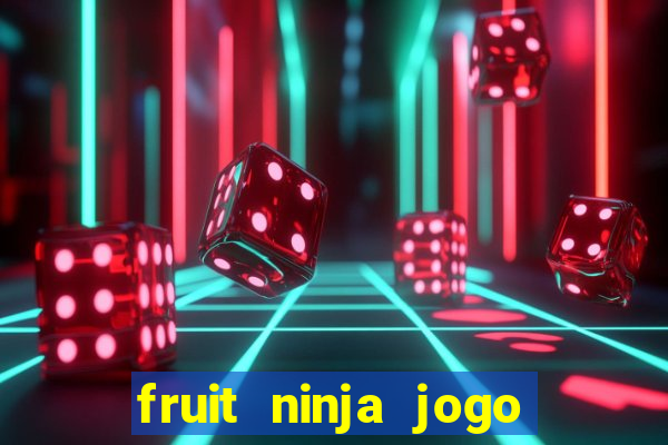 fruit ninja jogo de aposta