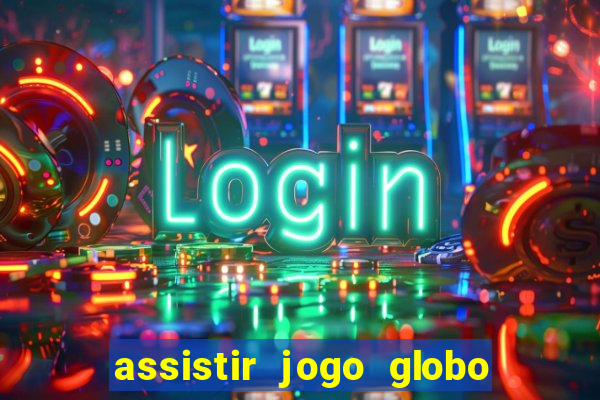 assistir jogo globo ao vivo