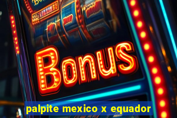 palpite mexico x equador