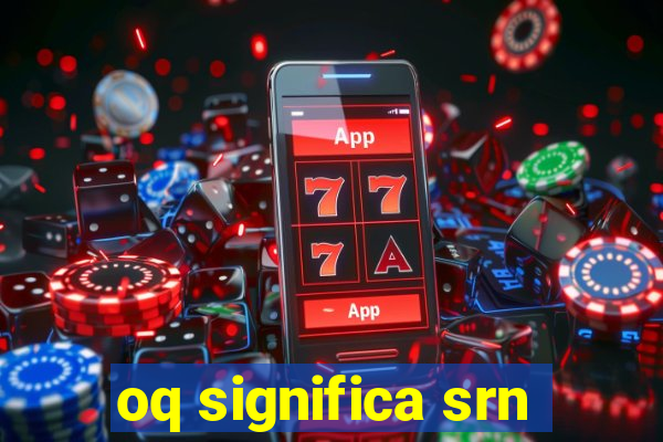 oq significa srn