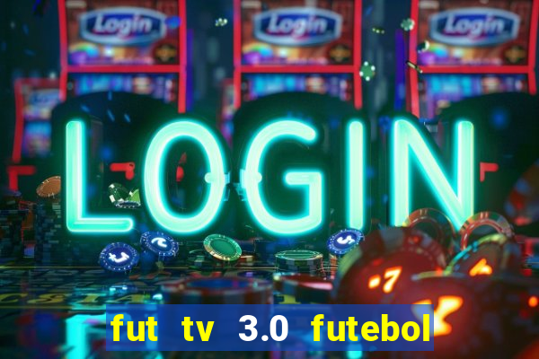 fut tv 3.0 futebol ao vivo