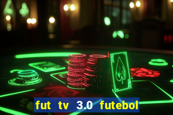 fut tv 3.0 futebol ao vivo