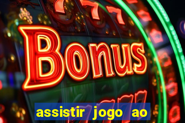 assistir jogo ao vivo internet