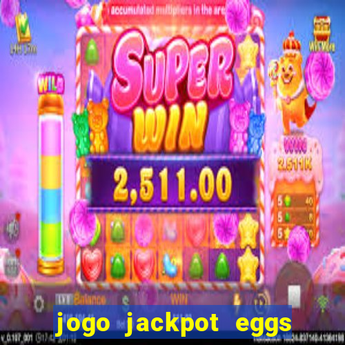 jogo jackpot eggs paga mesmo