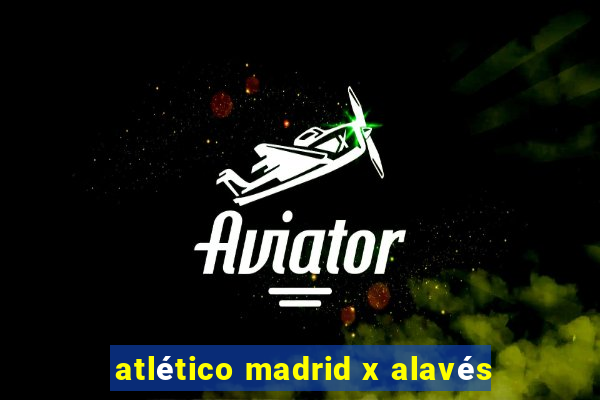 atlético madrid x alavés