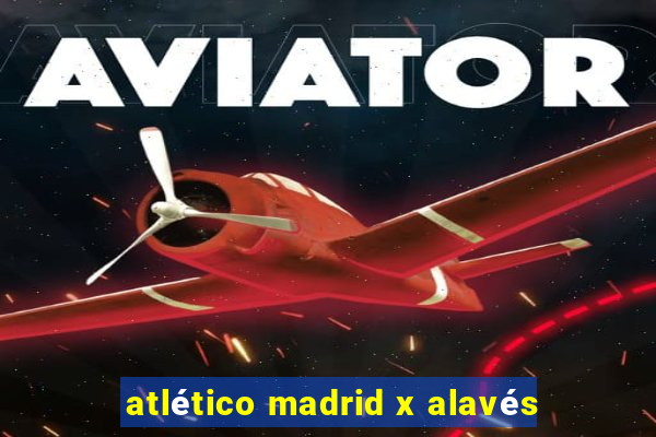 atlético madrid x alavés