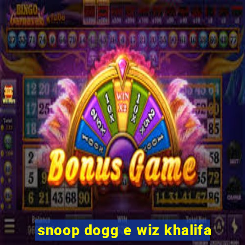 snoop dogg e wiz khalifa