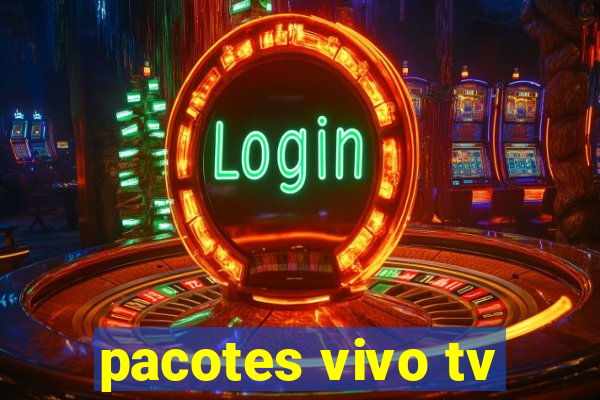 pacotes vivo tv