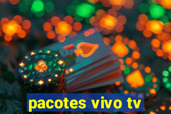 pacotes vivo tv