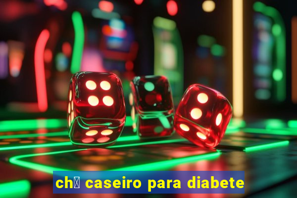 ch谩 caseiro para diabete