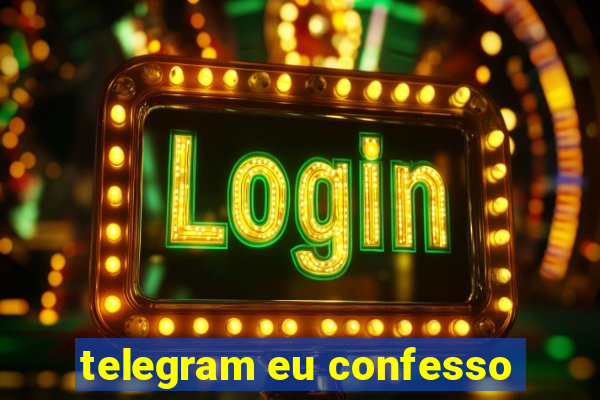 telegram eu confesso