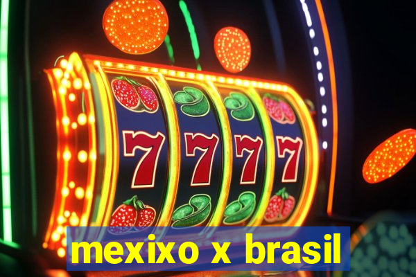 mexixo x brasil