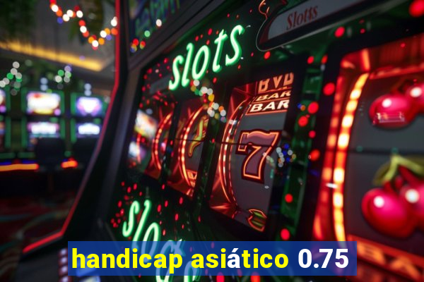 handicap asiático 0.75