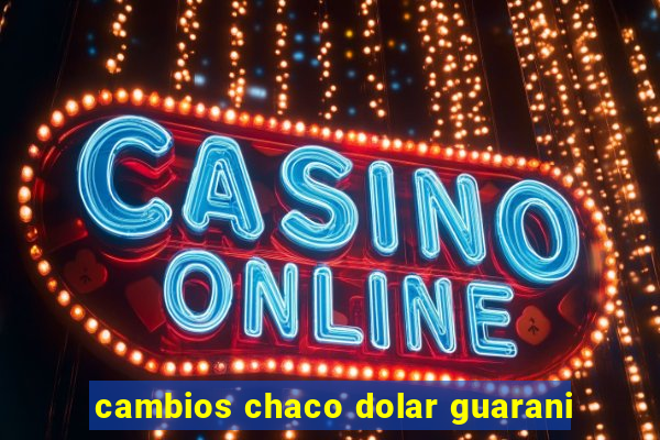 cambios chaco dolar guarani