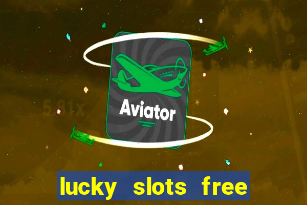 lucky slots free casino games win real money