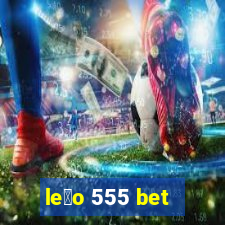 le茫o 555 bet