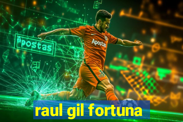 raul gil fortuna