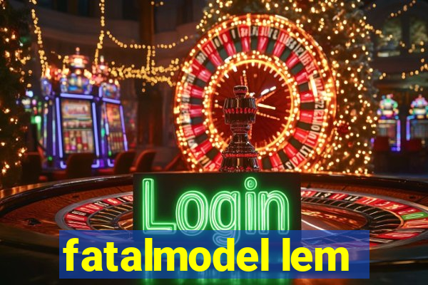 fatalmodel lem