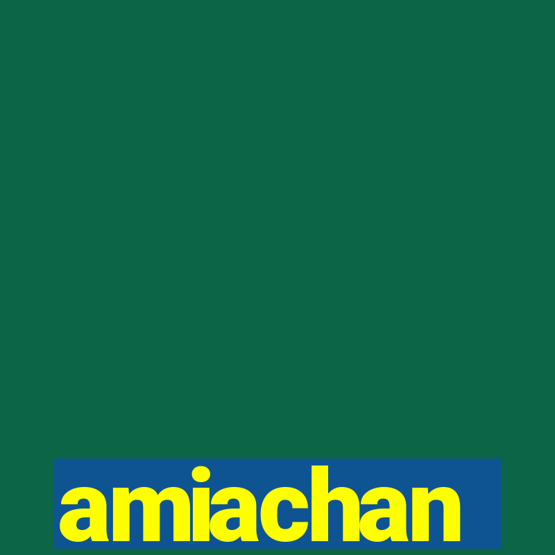 amiachan