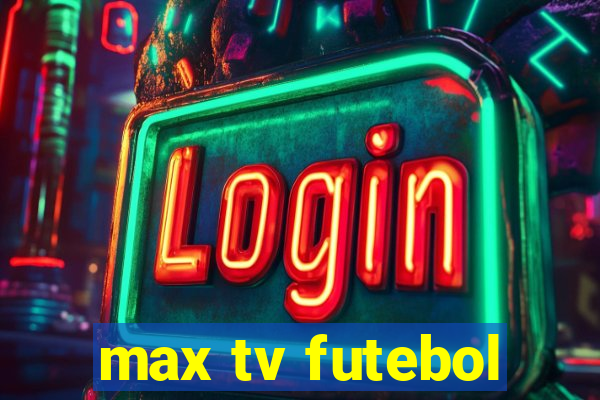 max tv futebol