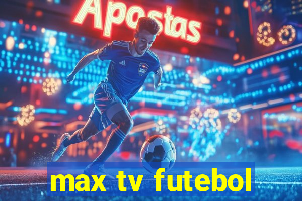 max tv futebol