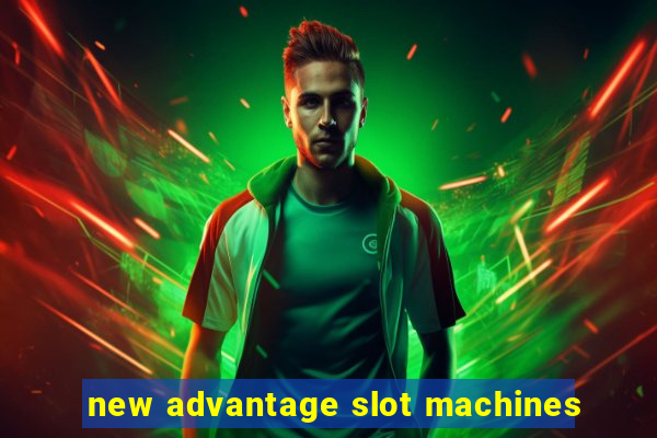 new advantage slot machines