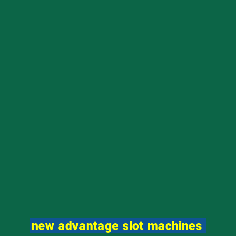 new advantage slot machines