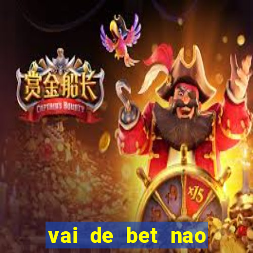 vai de bet nao consigo sacar