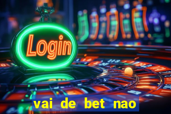 vai de bet nao consigo sacar