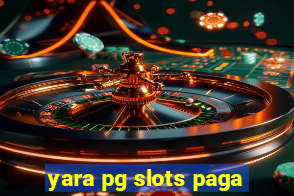 yara pg slots paga