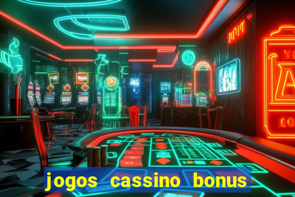 jogos cassino bonus de cadastro