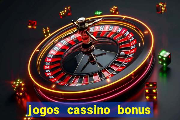 jogos cassino bonus de cadastro