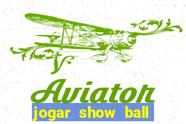 jogar show ball valendo dinheiro