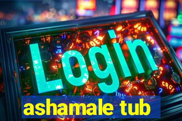 ashamale tub